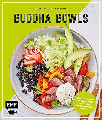 Meine Lieblingsrezepte – Buddha Bowls: Breakfast Bowls, Hot Bowls, Salad Bowls, Poke Bowls, und vieles mehr!