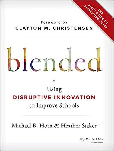 Blended: Using Disruptive Innovation to Improve Schools