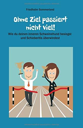 Ohne Ziel passiert nicht viel!: Wie du deinen inneren Schweinehund besiegst und  Schieberitis überwindest