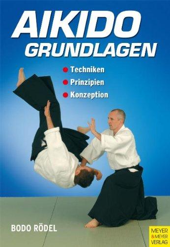 Aikido Grundlagen: Techniken - Prinzipien - Konzeption