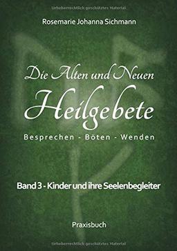 Die Alten und Neuen Heilgebete: Band 3: Kinder und ihre Seelenbegleiter (Die Alten und neuen Heilgebete - Praxisbuch)