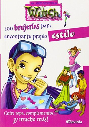 100 brujerías para encontrar tu propio estilo. Entre ropa, complementos... ¡Y mucho más! (Los libros secretos de W.I.T.C.H.)