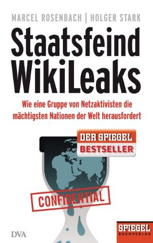 Staatsfeind WikiLeaks: Wie eine Gruppe von Netzaktivisten die mächtigsten Nationen der Welt herausfordert  - Ein SPIEGEL-Buch