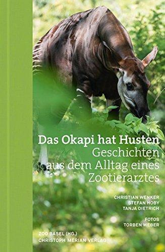 Das Okapi hat Husten: Geschichten aus dem Alltag eines Zootierarztes