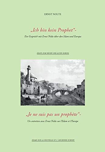 Ich bin kein Prophet / Je ne suis pas un prophète: Ein Gespräch mit Ernst Nolte über den Islam und Europa/ Un entretien avec Ernst Nolte sur l’Islam et l’Europe (Essays zum neuen und alten Europa)