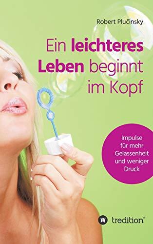 Ein leichteres Leben beginnt im Kopf: Impulse für mehr Gelassenheit und weniger Druck