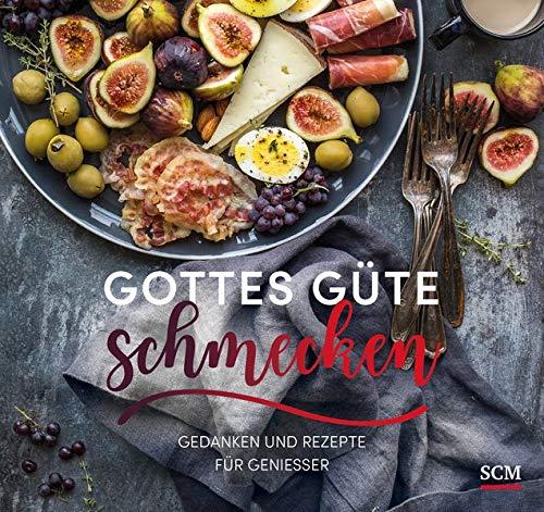 Gottes Güte schmecken: Gedanken und Rezepte für Genießer