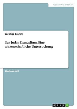 Das Judas Evangelium. Eine wissenschaftliche Untersuchung