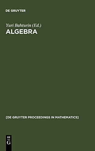 Algebra. Proceedings of the International Algebraic Conference on the Occasion of the 90th Birthday of A. G. Kurosh, Moscow, Russia, May 25-30, 1998 (De Gruyter Proceedings in Mathematics)