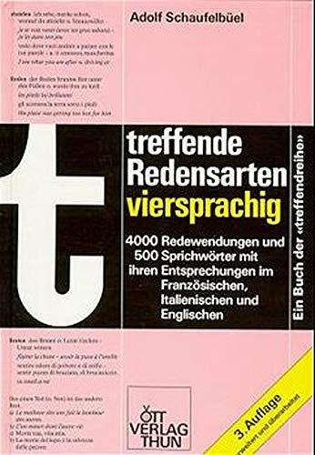 Treffende Redensarten: Viersprachig. 4000 Redewendungen und 500 Sprichwörter mit ihren Entsprechungen im Französischen, Italienischen und Englischen (Die treffende Reihe)