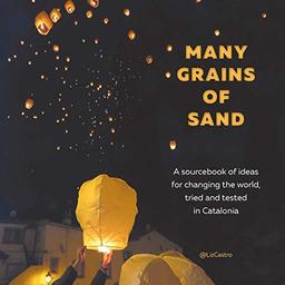 Many Grains of Sand: A sourcebook of ideas for changing the world, tried and tested in Catalonia