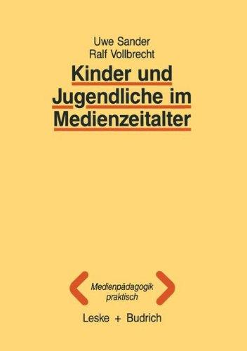 Kinder und Jugendliche im Medienzeitalter: Annahmen, Daten und Ergebnisse der Forschung (Medienpädagogik Praktisch) (German Edition)