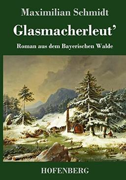 Glasmacherleut': Roman aus dem Bayerischen Walde