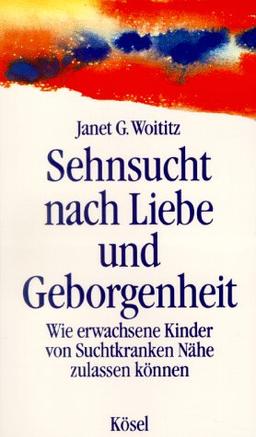 Sehnsucht nach Liebe und Geborgenheit. Wie erwachsene Kinder von Suchtkranken Nähe zulassen können