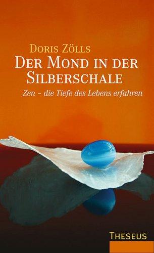 Der Mond in der Silberschale: Zen - die Tiefe des Lebens erfahren