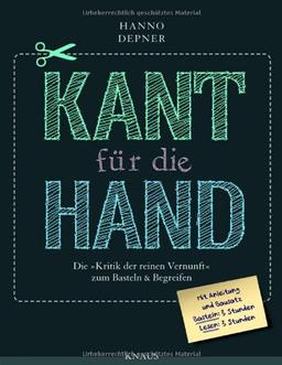 Kant für die Hand -: Die "Kritik der reinen Vernunft" zum Basteln & Begreifen