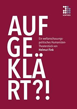 »Aufgeklärt?!«: Ein weltanschauungspolitisches Humanistentheater, zur Ergötzung und Belehrung des Publikums dargebracht in fünf Sprechrollen, nebst musikalischer Umrahmung durch den Gesetzgeber