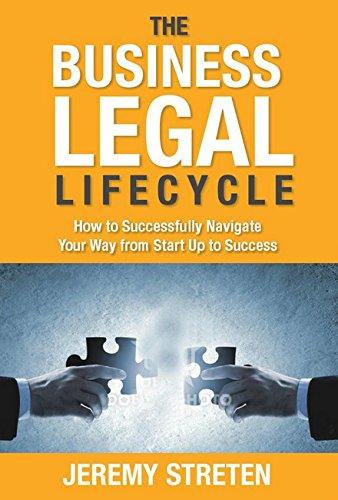 The Business Legal Lifecycle: How to Successfully Navigate Your Way from Start Up to Success