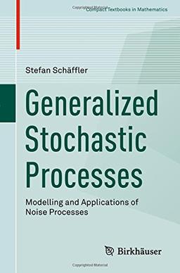 Generalized Stochastic Processes: Modelling and Applications of Noise Processes (Compact Textbooks in Mathematics)