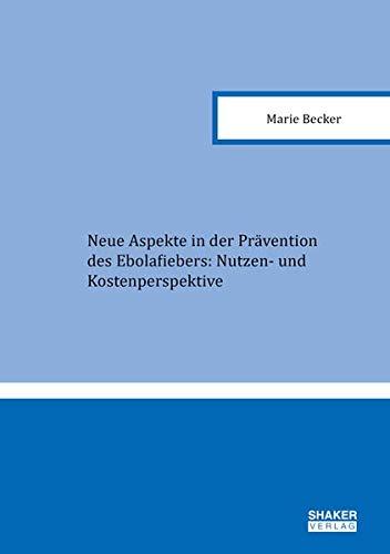 Neue Aspekte in der Prävention des Ebolafiebers: Nutzen- und Kostenperspektive (Gesundheitsökonomie)