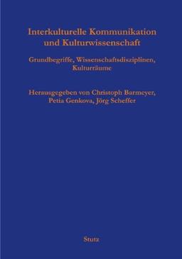 Interkulturelle Kommunikation und Kulturwissenschaft: Grundbegriffe, Wissenschaftsdisziplinen, Kulturräume