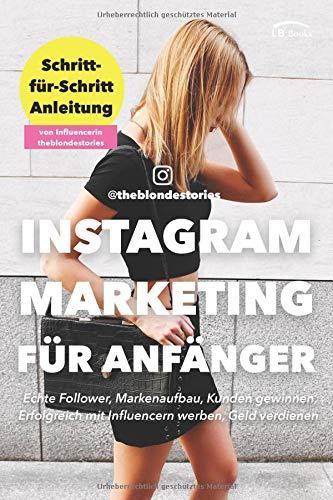 Instagram Marketing für Anfänger. Schritt-für-Schritt Anleitung von Influencerin theblondestories. Echte Follower, Markenaufbau, Kunden gewinnen, Erfolgreich mit Influencern werben, Geld verdienen.