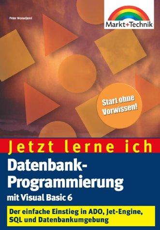 Datenbankprogrammierung mit Visual Basic 6 - Jetzt lerne ich... . Alles Wichtige zu ADO, Jet-Engine, SQL und Datenumgebung