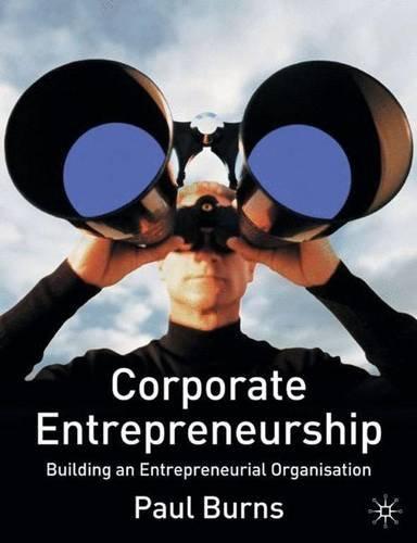 Corporate Entrepreneurship: Building an Entrepreneurial Organization: Building an Entrepreneurial Organisation