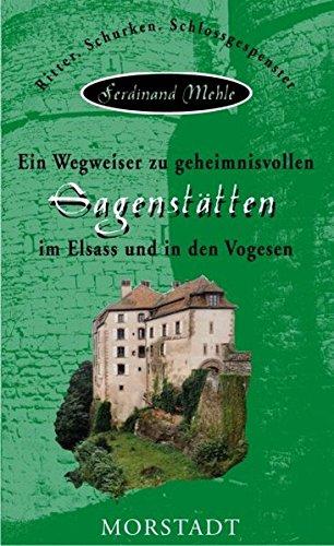 Ein Wegweiser zu geheimnisvollen Sagenstätten im Elsass und in den Vogesen: Ritter, Schurken, Schlossgespenster (Wanderführer zu den schönsten Sagenstätten)