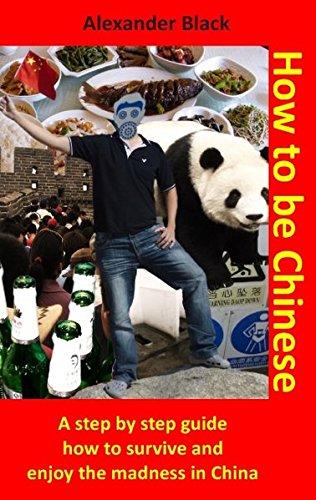 How to be Chinese: A step by step guide how to survive and enjoy the madness in China