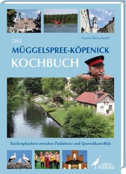 Das Müggelspree-Köpenick Kochbuch: Küchenplauderei zwischen Paddeltour und Quetschkartoffeln