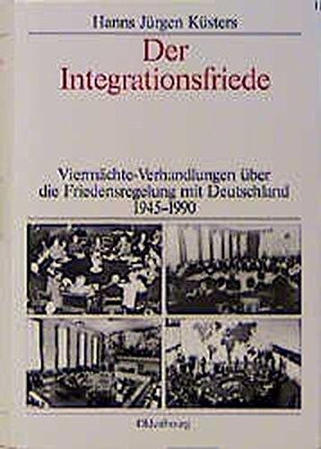 Dokumente zur Deutschlandpolitik: Der Integrationsfriede: Viermächte-Verhandlungen über die Friedensregelung mit Deutschland 1945-1990