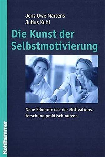 Die Kunst der Selbstmotivierung: Neue Erkenntnisse der Motivationsforschung praktisch nützen