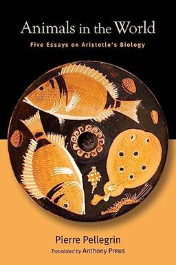 Animals in the World: Five Essays on Aristotle's Biology (Ancient Greek Philosophy)