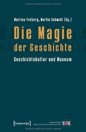 Die Magie der Geschichte: Geschichtskultur und Museum