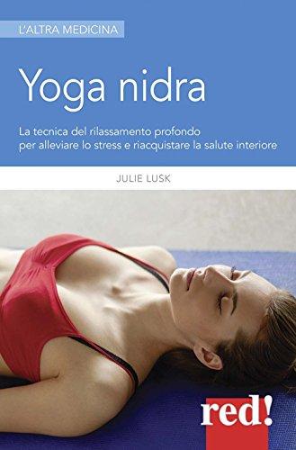 Yoga nidra: La tecnica del rilassamento profondo per alleviare lo stress e riacquistare la salute interiore (L'altra medicina, Band 338)