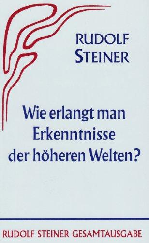 Wie erlangt man Erkenntnisse der höheren Welten?: (Teil I)