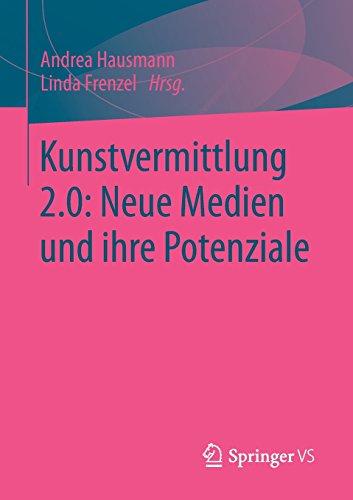 Kunstvermittlung 2.0: Neue Medien und ihre Potenziale: Neue Medien und ihre Potenziale (German Edition)