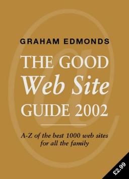 Good Web Site Guide 2002: A-Z of the best 1000 web sites for all the family (The Good Web Site Guide)