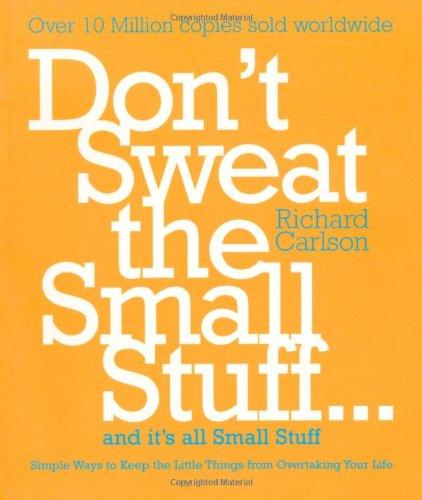 Don't Sweat the Small Stuff: Simple Ways to Keep the Little Things from Taking Over Your Life