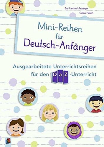 Mini-Reihen für Deutsch-Anfänger: Ausgearbeitete Unterrichtsreihen für den DaZ-Unterricht