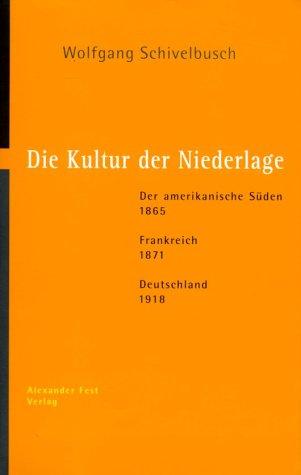 Die Kultur der Niederlage: Der amerikanische Süden 1865. Frankreich 1871. Deutschland 1918