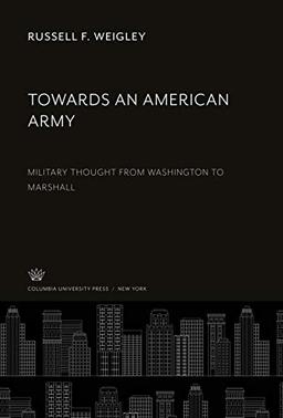 Towards an American Army: Military Thought from Washington to Marshall