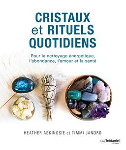 Cristaux et rituels quotidiens : pour le nettoyage énergétique, l'abondance, l'amour et la santé