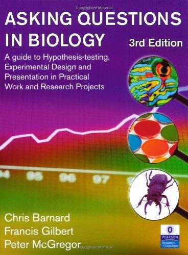 Asking Questions in Biology: A Guide to Hypothesis-Testing, Analysis and Presentation in Practical Work and Research: A Guide to Hypothesis Testing, ... in Practical Work and Research Projects