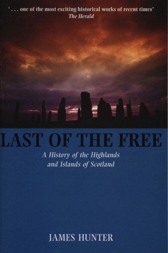 Last of the Free: A History of the Highlands and Islands of Scotland: A Millennial History of the Highlands and Islands of Scotland