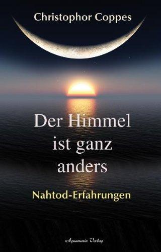 Der Himmel ist ganz anders: Nahtod-Erfahrungen