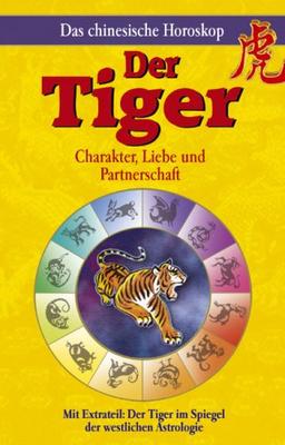 Der Tiger - Das chinesische Horoskop: Charakter, Liebe und Partnerschaft