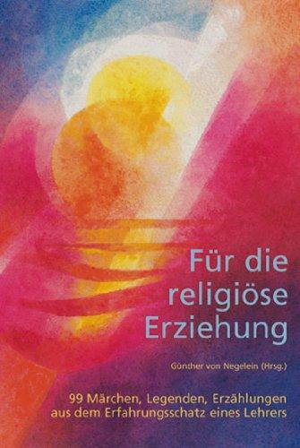 Für die religiöse Erziehung 1: 99 Märchen, Legenden, Erzählungen aus dem Erfahrungsschatz eines Lehrers