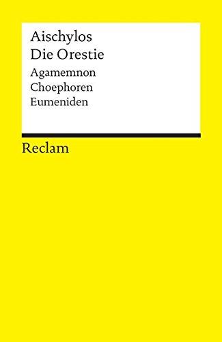 Die Orestie: Agamemnon. Choephoren. Eumeniden (Reclams Universal-Bibliothek)